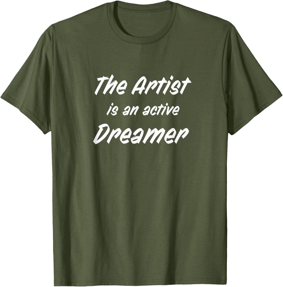 The Artist is an Active Dreamer for Creative Minds T-Shirt - Olive Green