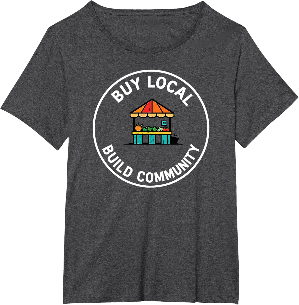 Buy Local Build Community Support Your Farmers T-Shirt - Dark Heather Grey