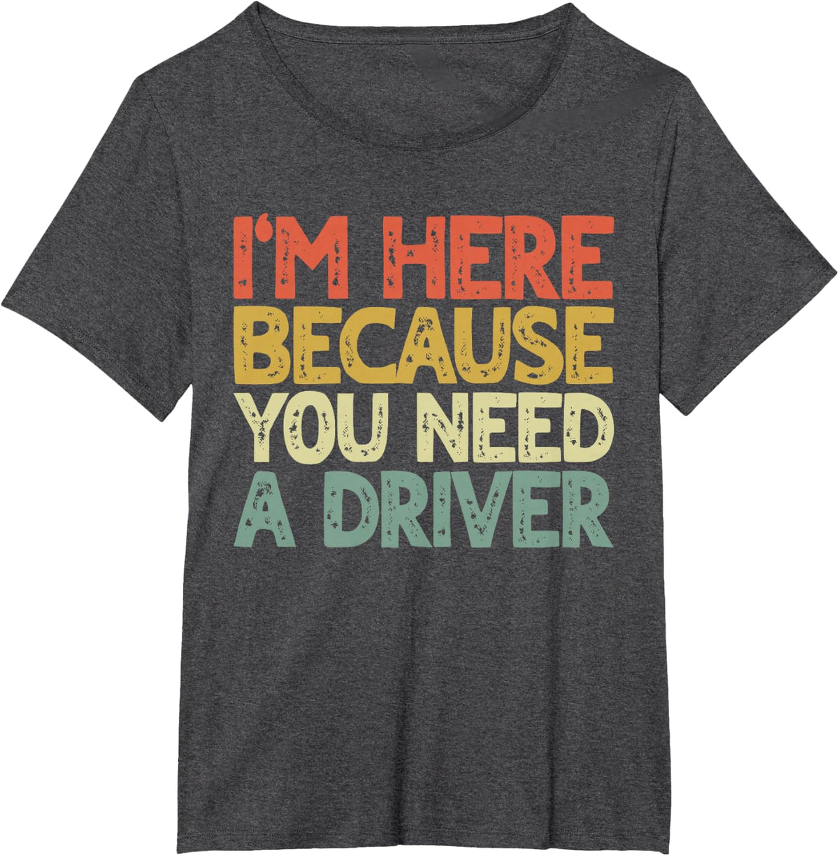 I'm here Because You Need a Driver Transportation Driving T-Shirt - Dark Heather Grey