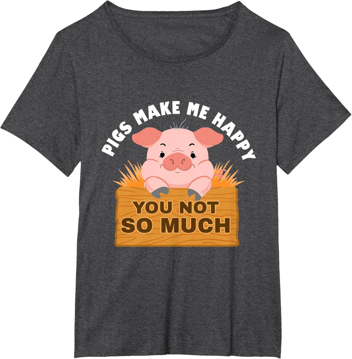 Pigs Make Me Happy You Not So Much T-Shirt - Dark Heather Grey