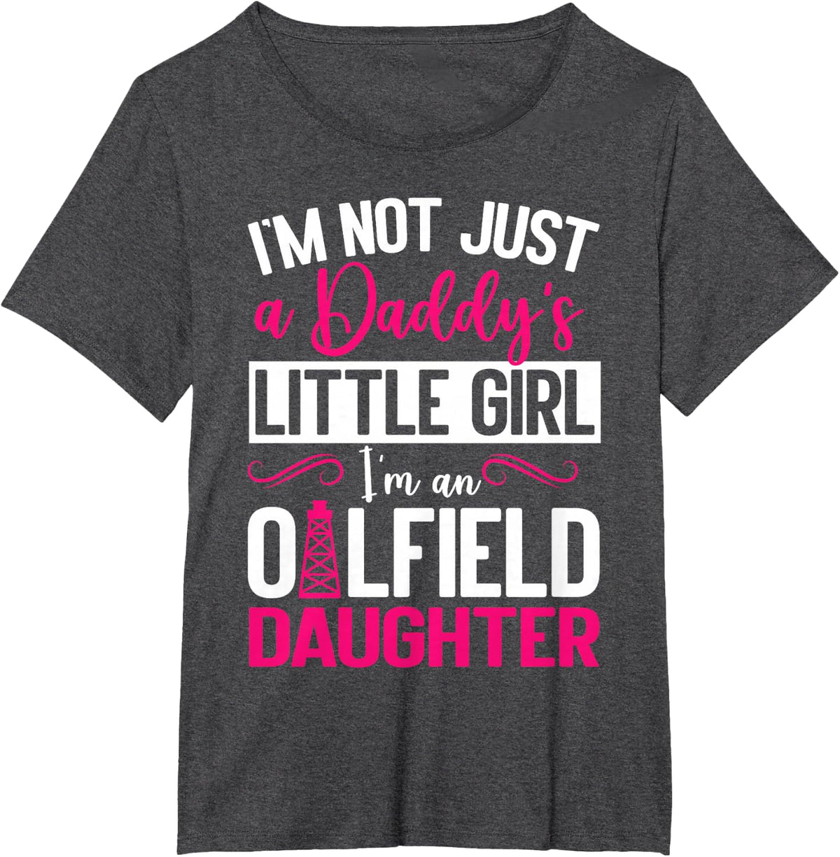 I'm Not Just Daddy's Little Girl I'm An Oilfield Daughter T-Shirt - Dark Heather Grey