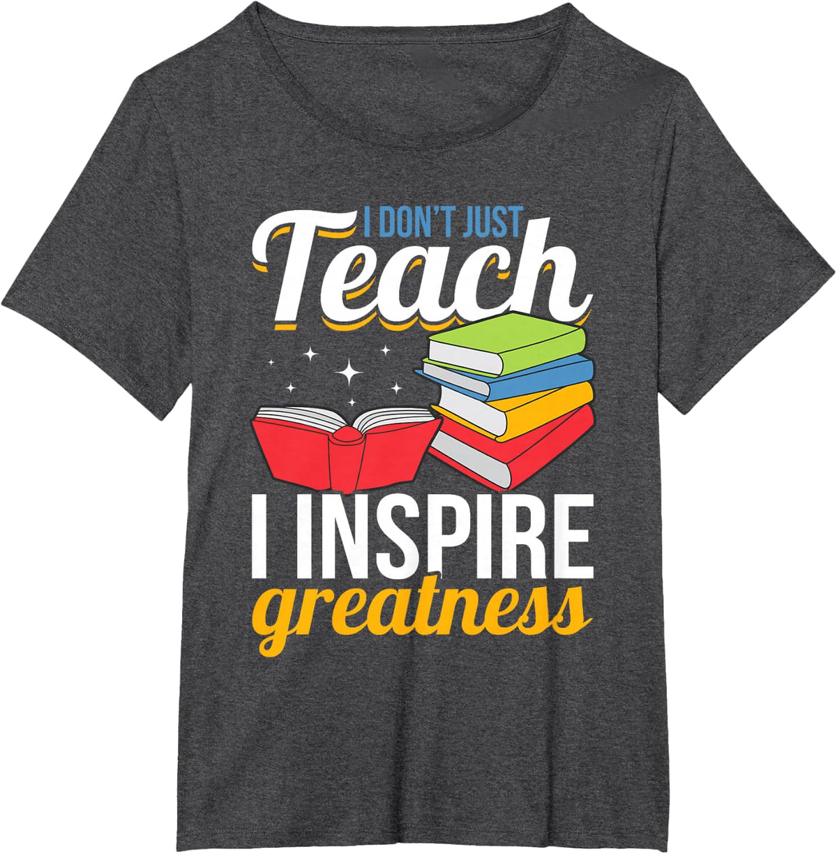 School Teacher - I don't just teach, I inspire greatness T-Shirt - Dark Heather Grey