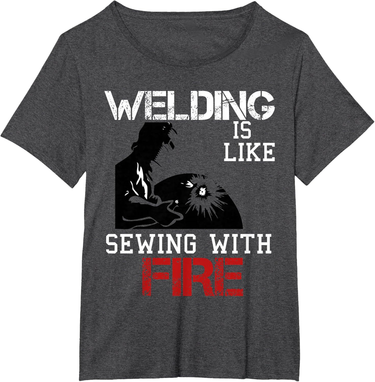 Welding is like Sewing with Fire Shirt- Welder T-shirt T-Shirt - Dark Heather Grey