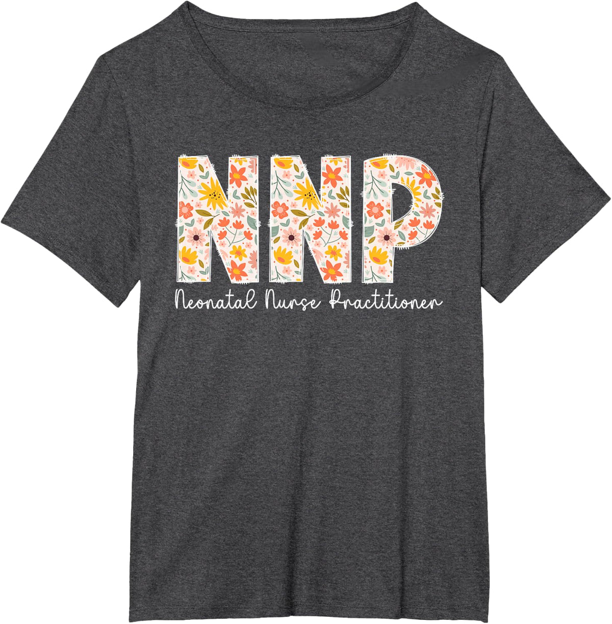 NNP Neonatal Nurse Practitioner Flowers Neonatal NP NICU NNP T-Shirt - Dark Heather Grey