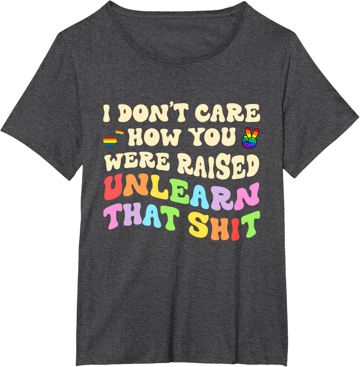 I Don't Care How You Were Raised Unlearn That Gift For LGBT T-Shirt - Dark Heather Grey