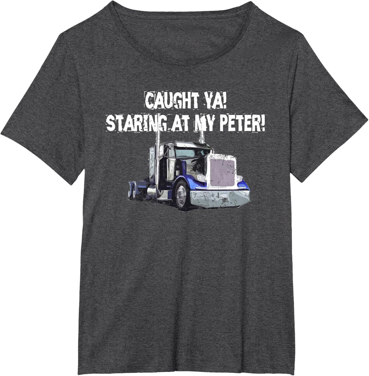 Semi Truck Driver Funny Caught Ya Staring At My Peter Tshirt T-Shirt - Dark Heather Grey