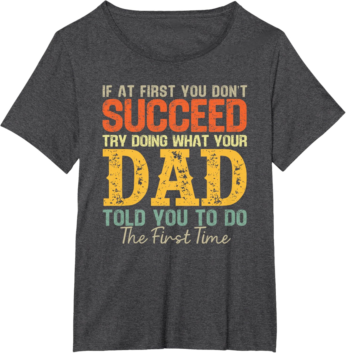 Funny IF AT First You Don't Succeed Try Doing What Your DAD T-Shirt - Dark Heather Grey