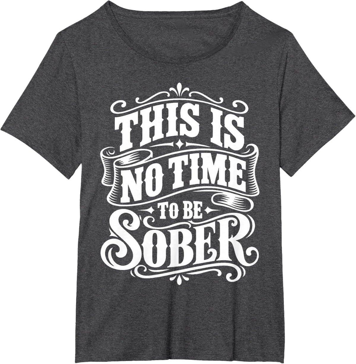 This is No Time to Be Sober Funny Drinking Humor T-Shirt - Dark Heather Grey
