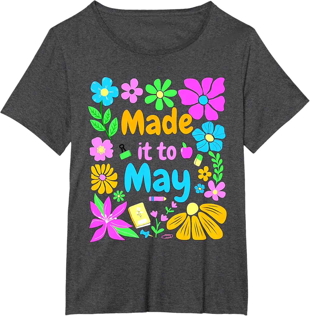Made It To May Teacher Student Last Day Of School T-Shirt - Dark Heather Grey