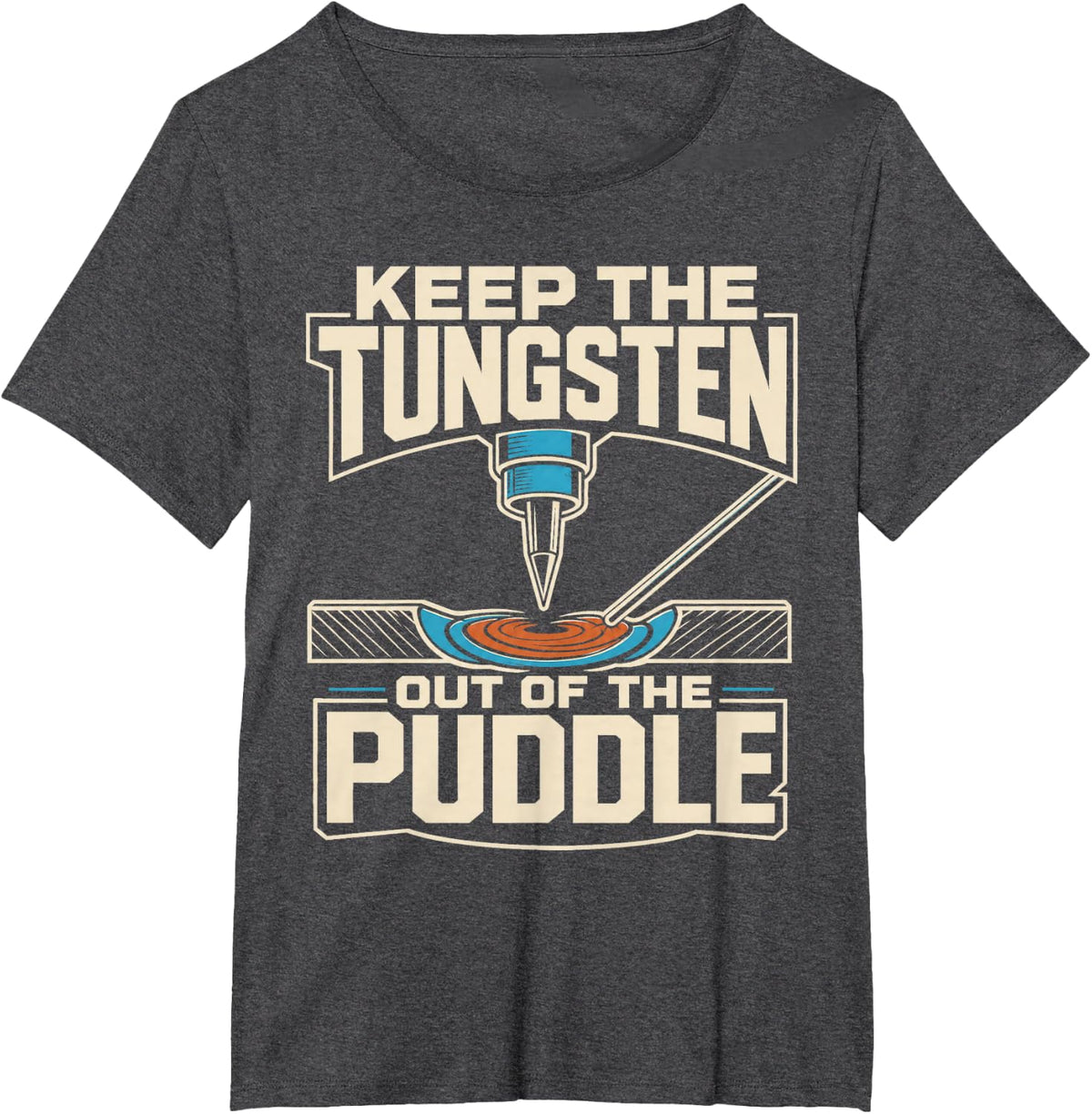 Welding Keep The Tungsten Out of The Puddle T-Shirt - Dark Heather Grey