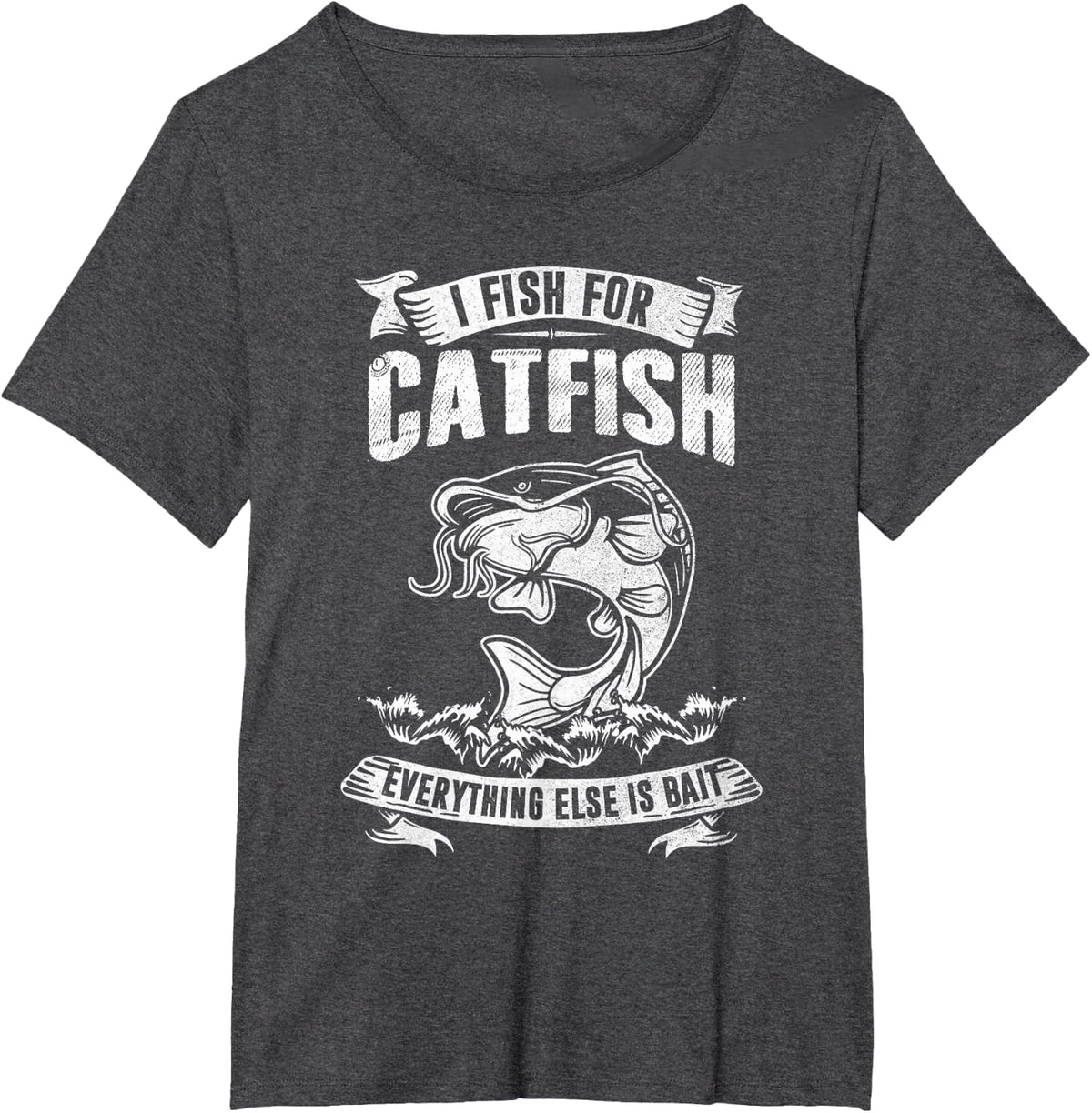 I Fish For Catfish Everything Else Is Bait Fishing Lover T-Shirt - Dark Heather Grey