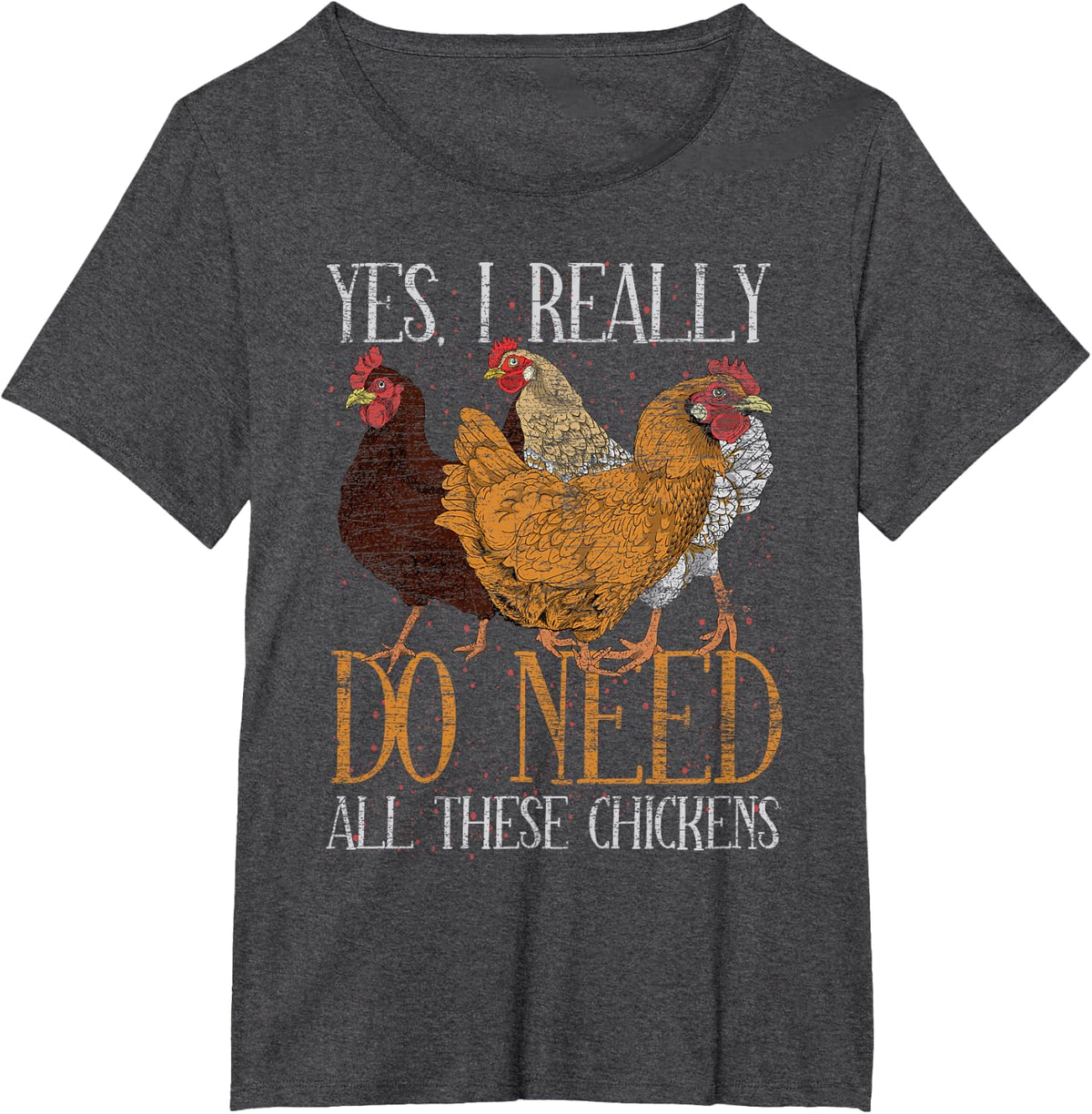 Yes I Really Do Need All These Chickens Farm Animal Chicken T-Shirt - Dark Heather Grey