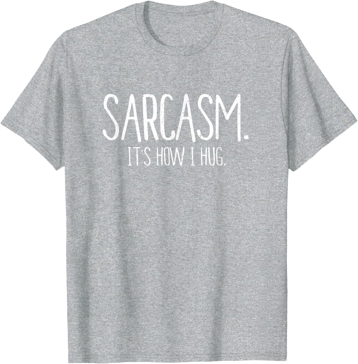 Sarcasm It's How I Hug Funny Sarcastic T-Shirt Tee for Men Women - Heather Grey