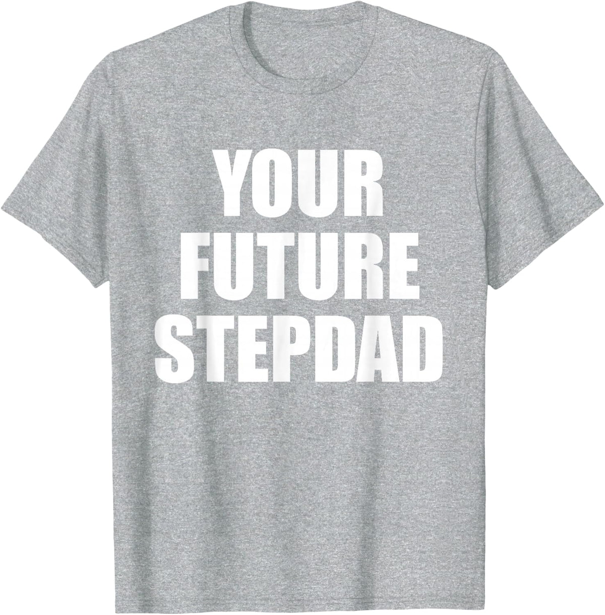 Your Future Stepdad Quote T-Shirt - Heather Grey