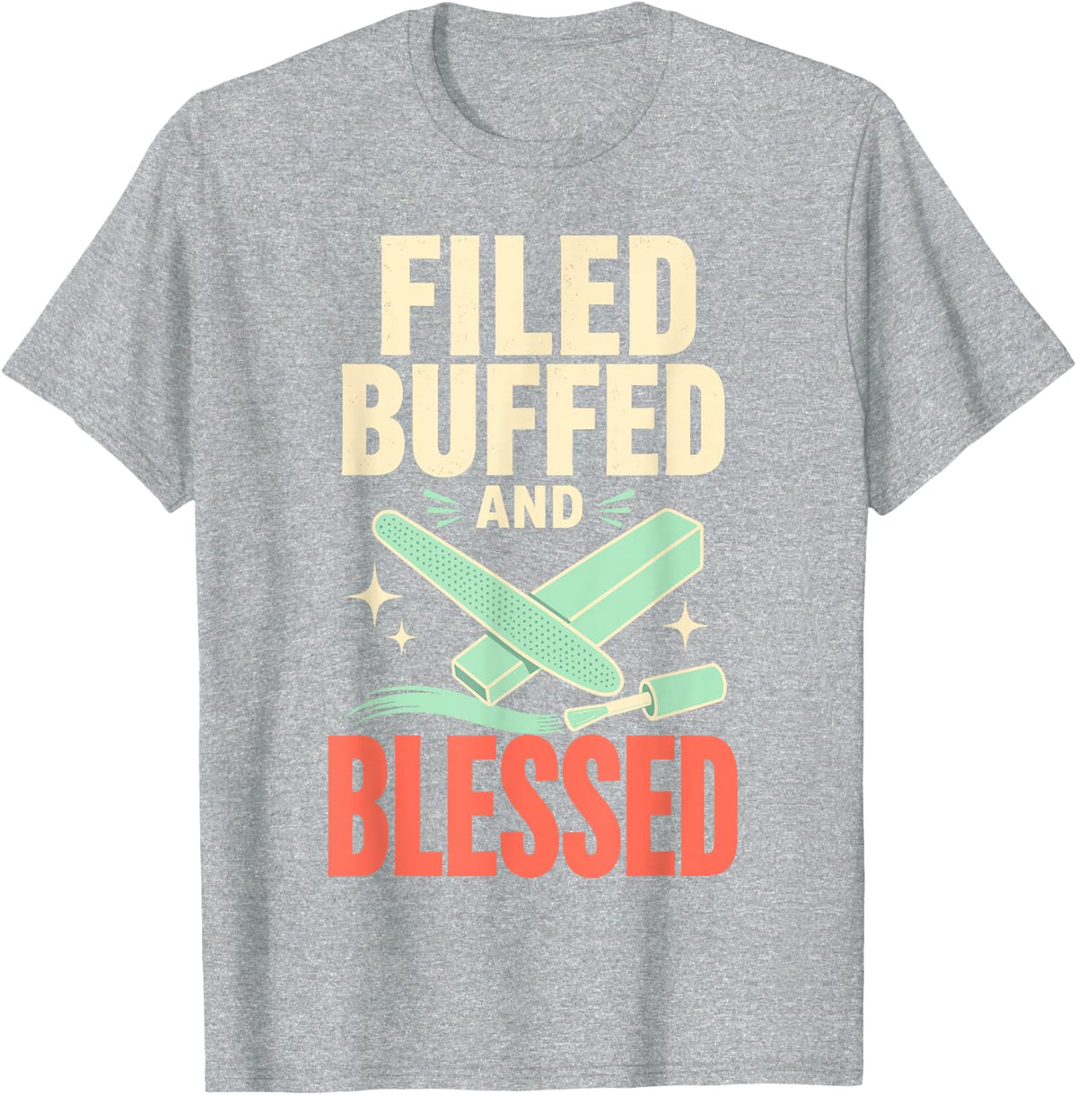 Filed Buffed and Blessed Nail Tech Manicurist T-Shirt - Heather Grey