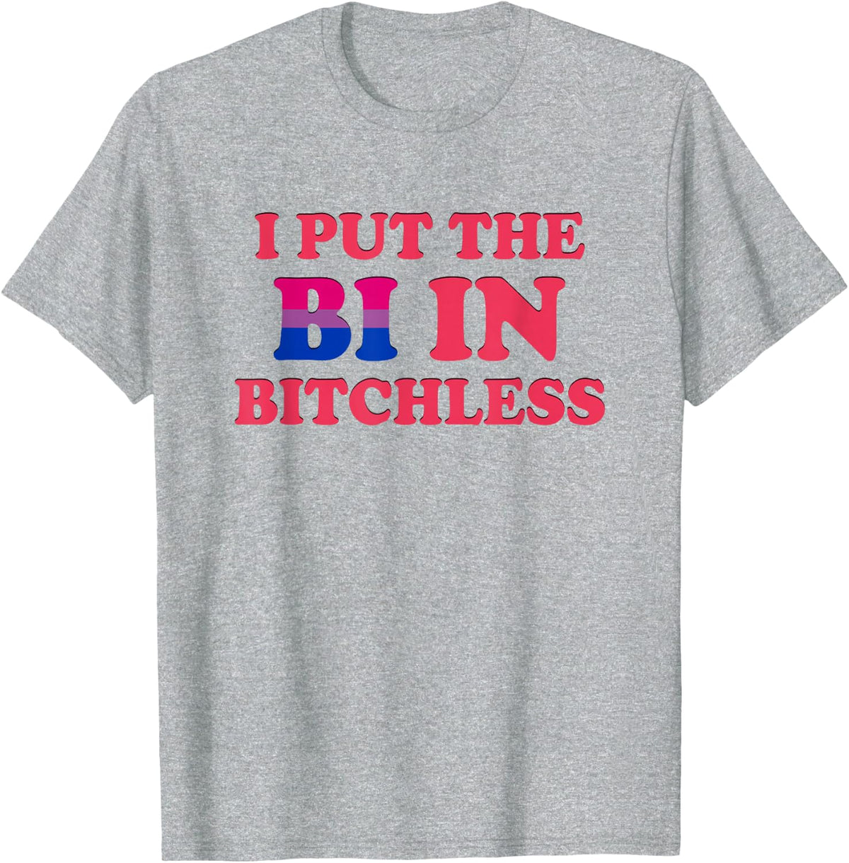 I Put The Bi In Bitchless Funny Bisexual Pride Flag LGBT Tee T-Shirt - Heather Grey
