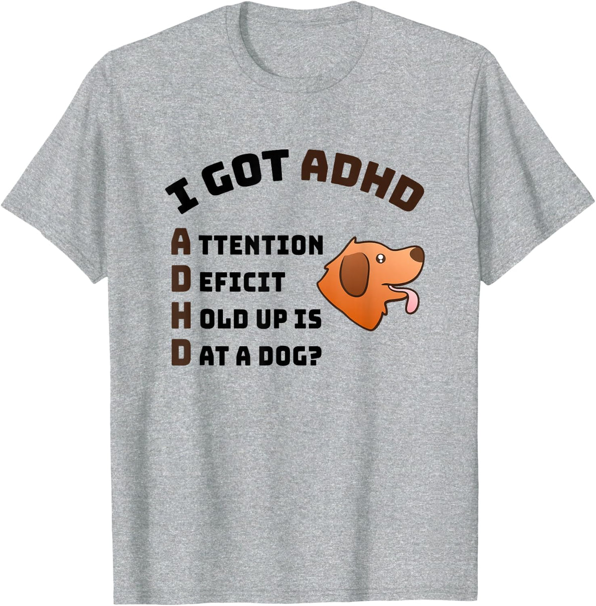 I Got ADHD Attention Deficit Hold Up is Dat a Dog T-Shirt - Heather Grey