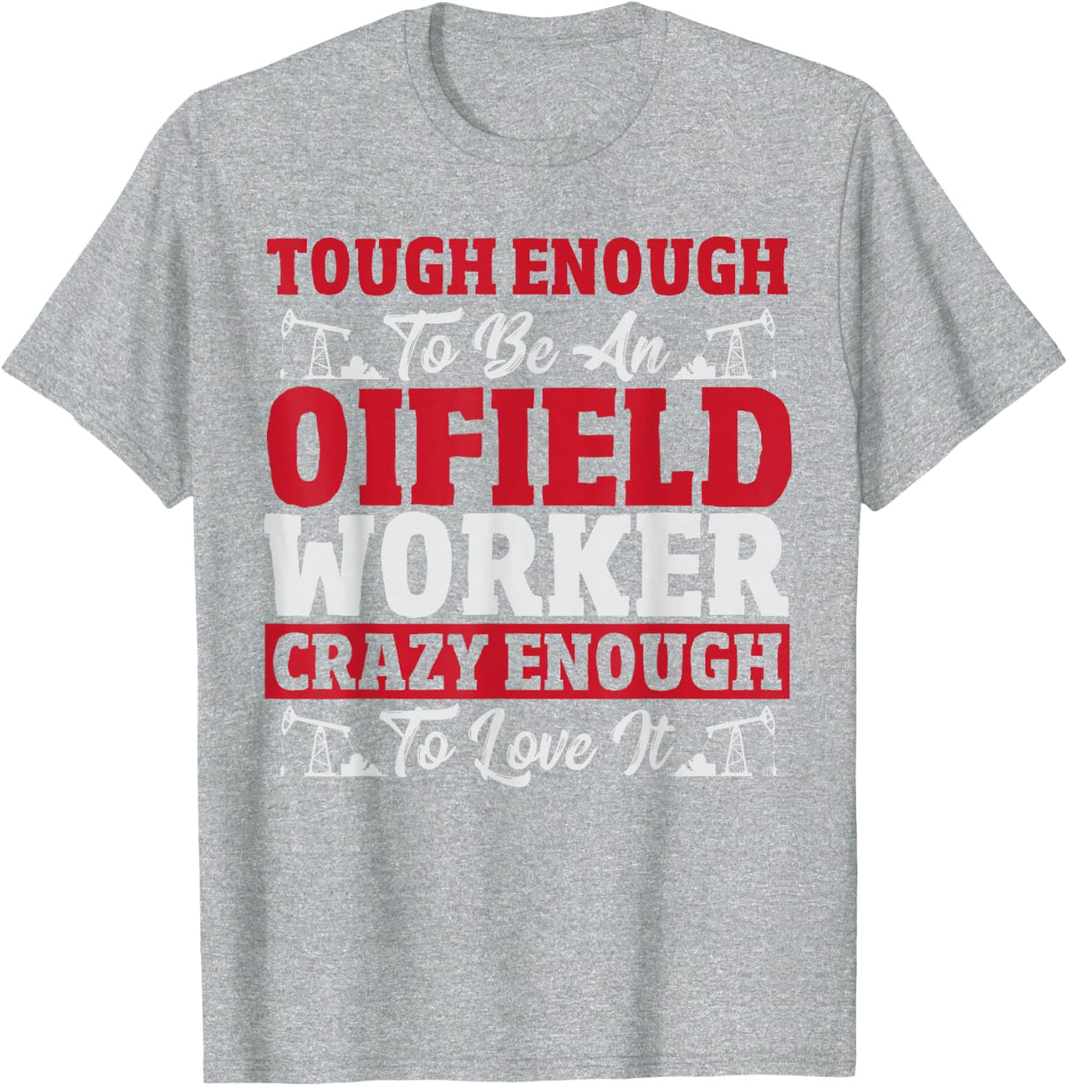 Oil Field Worker Oilfield Trash Rig Drilling Funny Oilfield T-Shirt - Heather Grey