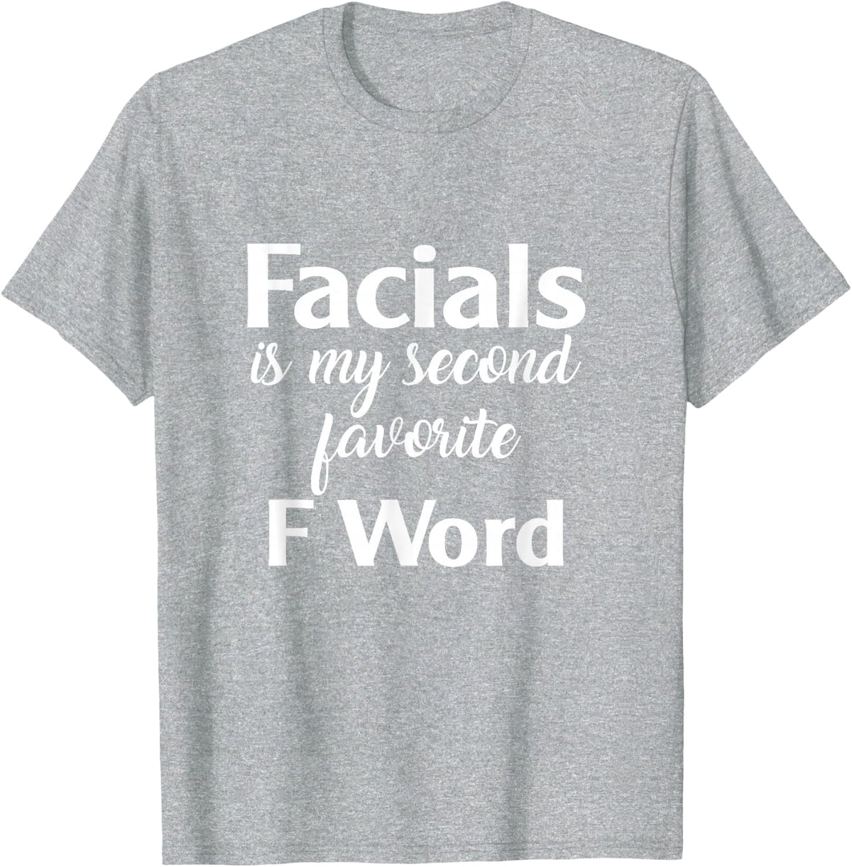 Facials Is My Favorite F Word Facialist Skin Care Specialist T-Shirt - Heather Grey