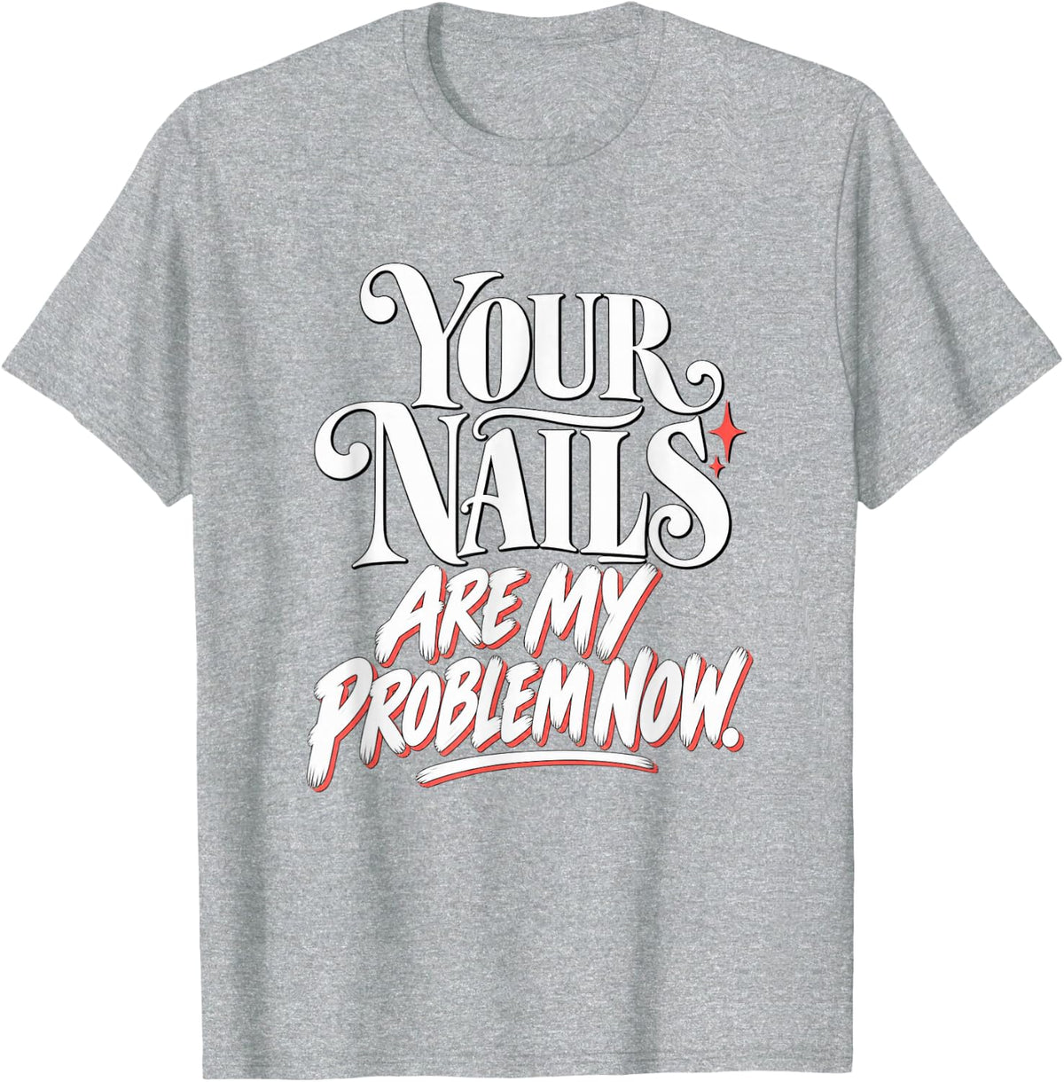 Funny Nail Tech Your Nails are My Problem Now T-Shirt - Heather Grey