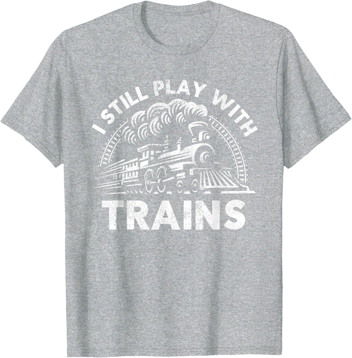 I Still Play With Trains Tee For Men and Women T-Shirt - Heather Grey