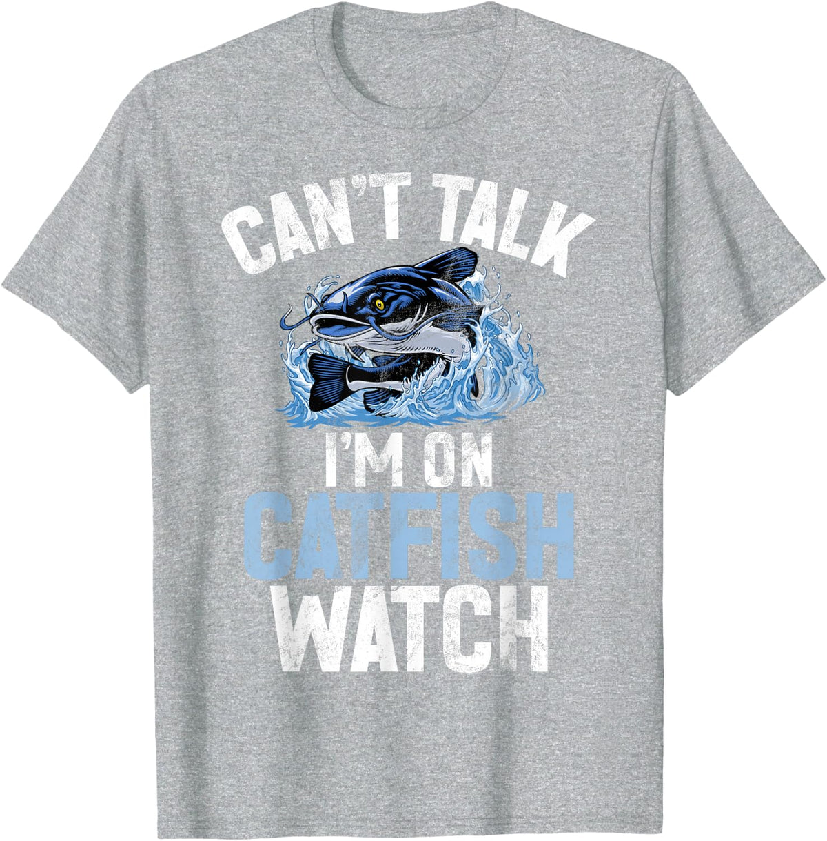 Can’t Talk I’m on Catfish Watch Catfish T-Shirt - Heather Grey